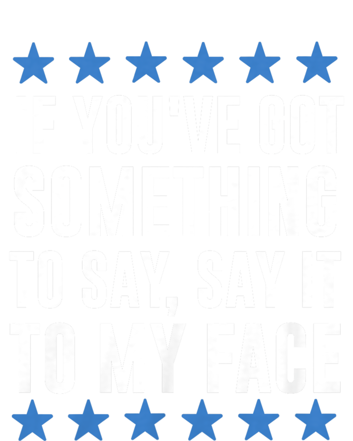 Kamala Harris Presidential 2024 If Youve Got Something To Say It To My Face T-Shirt