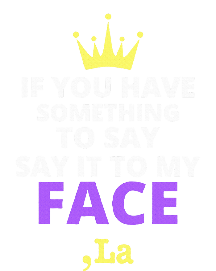 If You Have Something To Say Say It To My Face Comma La T-Shirt