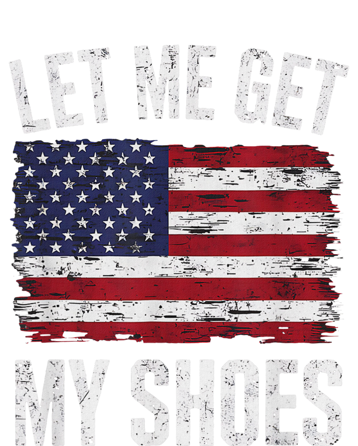 Let Me Get My Shoes Funny Saying American Flag T-Shirt