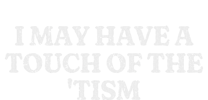 I May Have A Touch Of The Tism Sarcastic Saying Ladies Long Sleeve Shirt