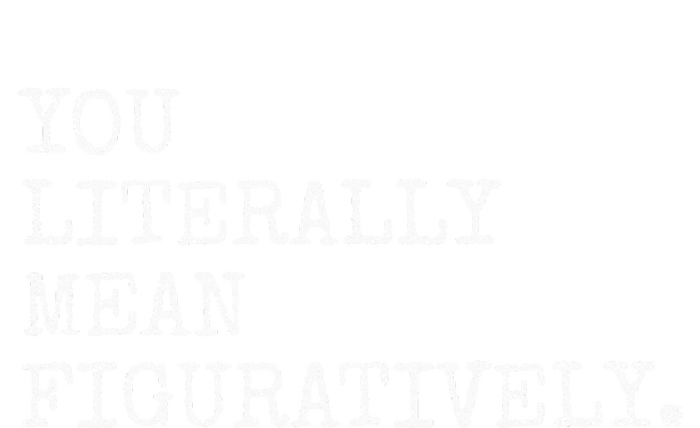 You Literally Mean Figuratively Funny Grammatic Intent T-Shirt