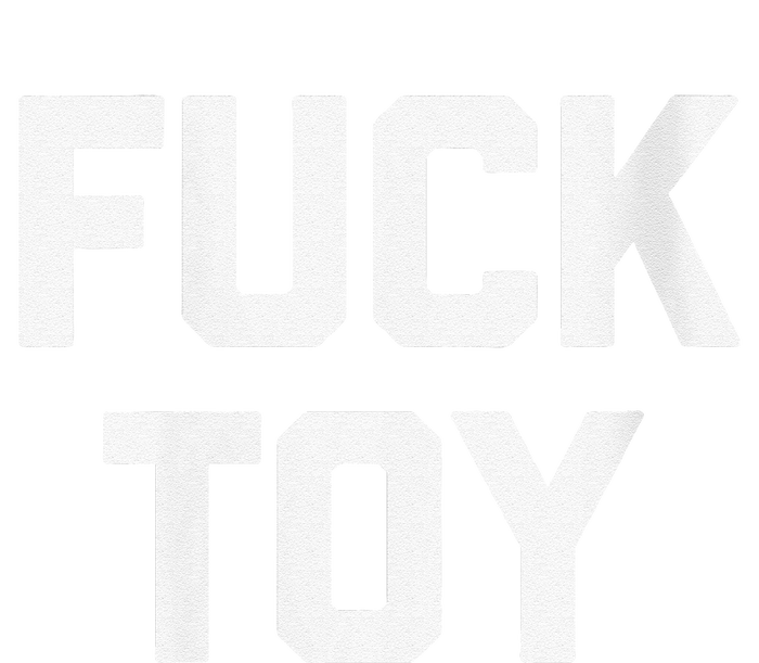 Fuck Toy Funny Saying Sarcastic Novelty Sexy Sex T-Shirt