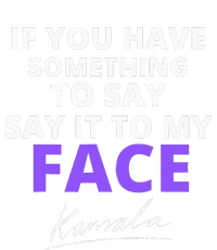 If You Have Something To Say Say It To My Face Kamala T-Shirt