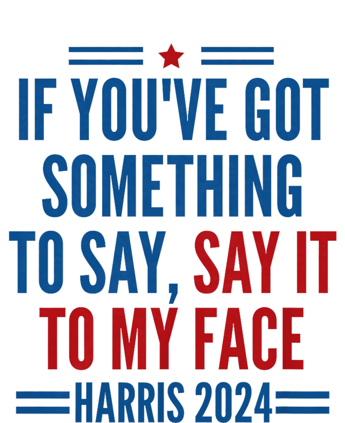 If YouVe Got Something To Say It To My Face Kamala Harris T-Shirt