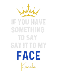 If You Have Something To Say It To My Face Kamala Harris T-Shirt