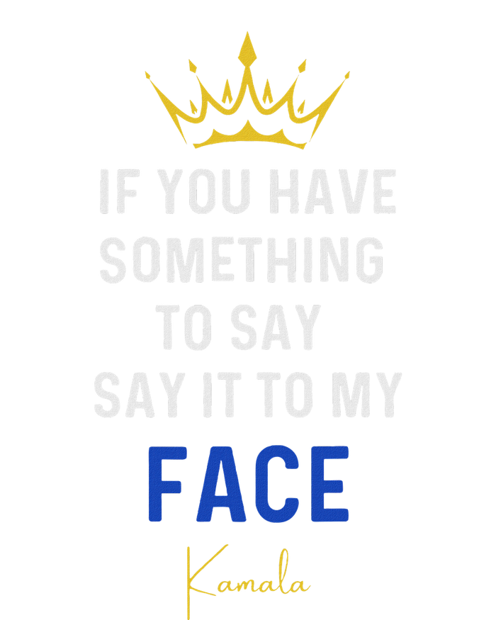 If You Have Something To Say It To My Face Kamala Harris T-Shirt