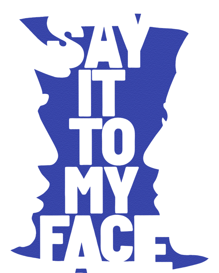 Say It To My Face T-Shirt