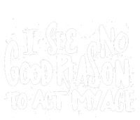 I See No Good Reason To Act My Age T-Shirt