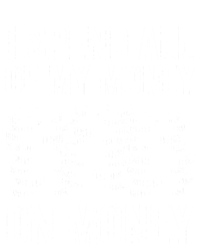 I Spend All Of My Money On Money T-Shirt