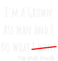 IM A Grown Ass Man And I Do What My Wife Wants Funny Saying T-Shirt