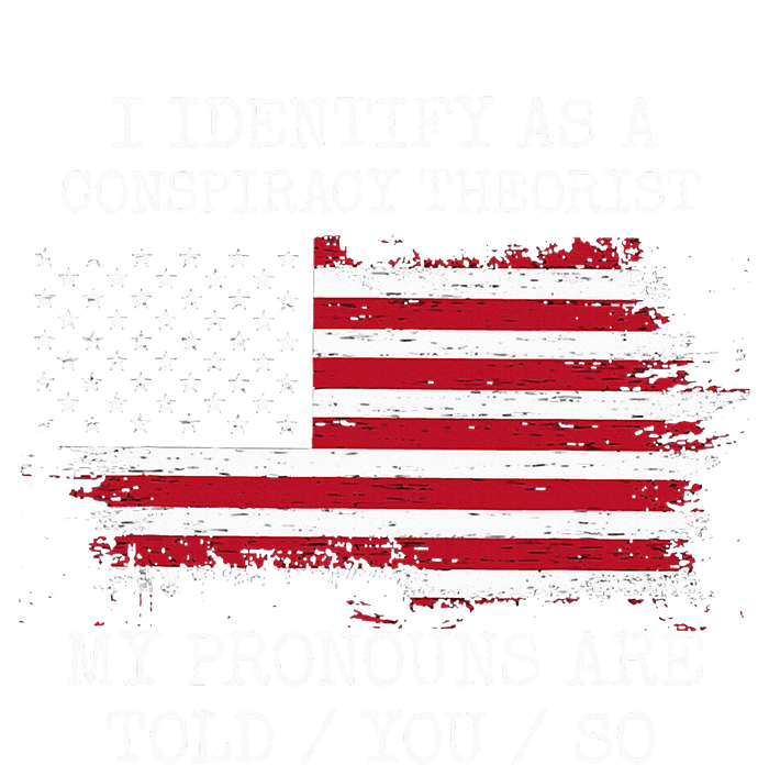 I Identify As A Conspiracy Theorist Pronouns Are Told You So T-Shirt