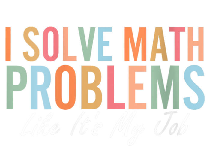 I Solve Math Problems Like ItS My Job Funny Back To School Gift T-Shirt