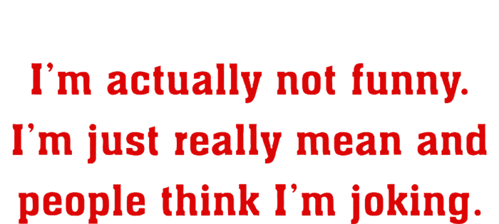 IM Actually Not Funny IM Just Mean And People Think Joking T-Shirt