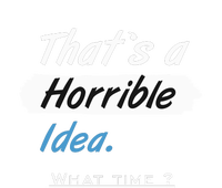 Thats A Horrible Idea What Time ? Funny Sarcastic Drinking Humor Mesh Reversible Basketball Jersey Tank