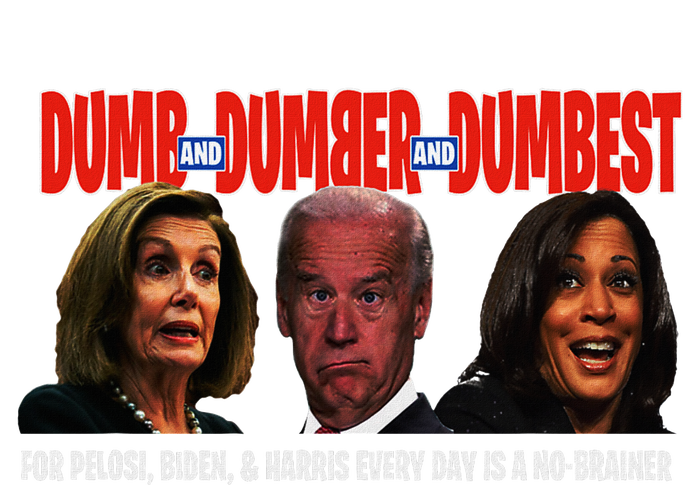 Pelosi Biden Harris Are Dumb & Dumber & Dumbest Funny Women's T-Shirt