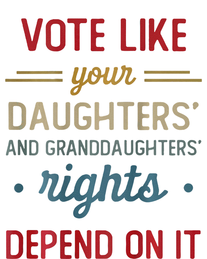 Vote Like Your DaughterS Rights Depend On It Women's T-Shirt