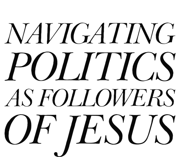 Navigating Politics As Followers Of Jesus Christian Saying T-Shirt