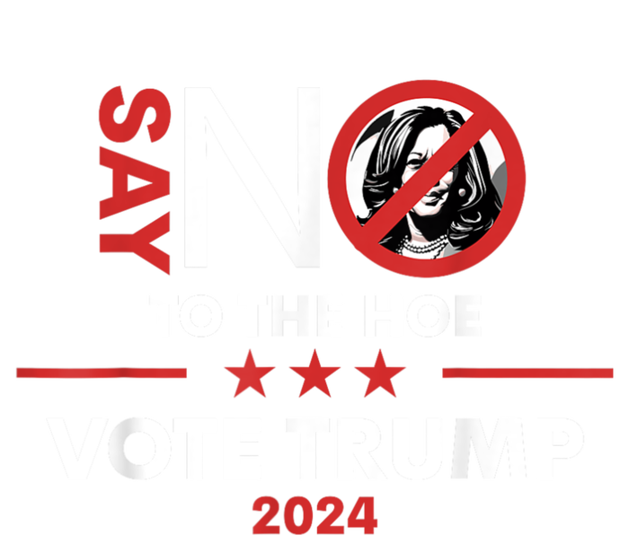 Say No To The Hoe Vote Trump Hat 2024 T-Shirt