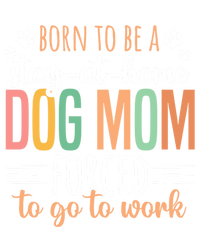 Born To Be A Stay At Home Dog Moms Forced To Go To Work Cool Gift T-Shirt