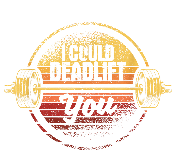 I Could Deadlift You Deadlifting Gym Fitness Workout T-Shirt