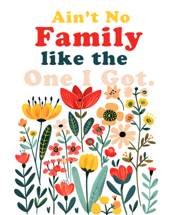 Funny Family Flowers AinT No Family Like The One I Got Tall Sweatshirt