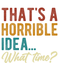 Thats A Horrible Idea What Time Bad Idea Funny T-Shirt