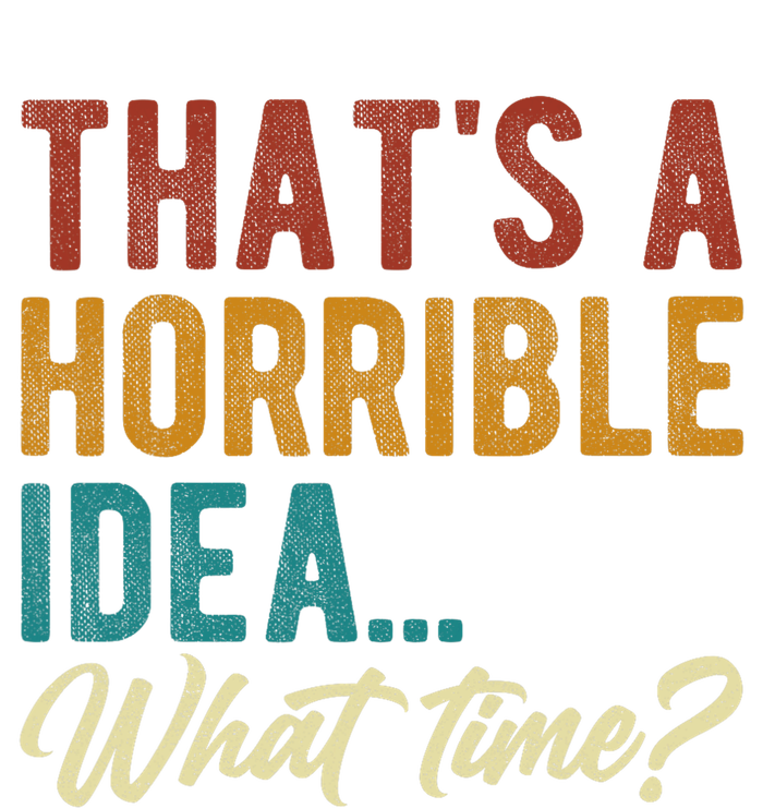 Thats A Horrible Idea What Time Bad Idea Funny T-Shirt