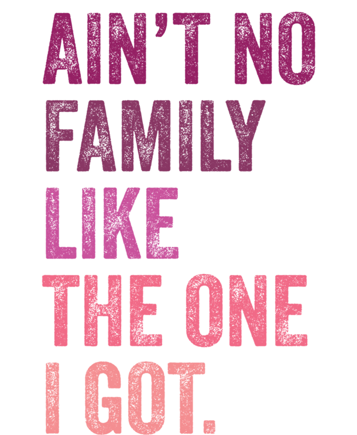 Great Gift AinT No Family Like The One I Got Ladies Long Sleeve Shirt