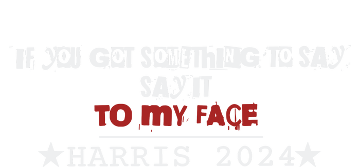 If You Got Something To Say It To My Face Harris 2024 Flat Bill Trucker Hat