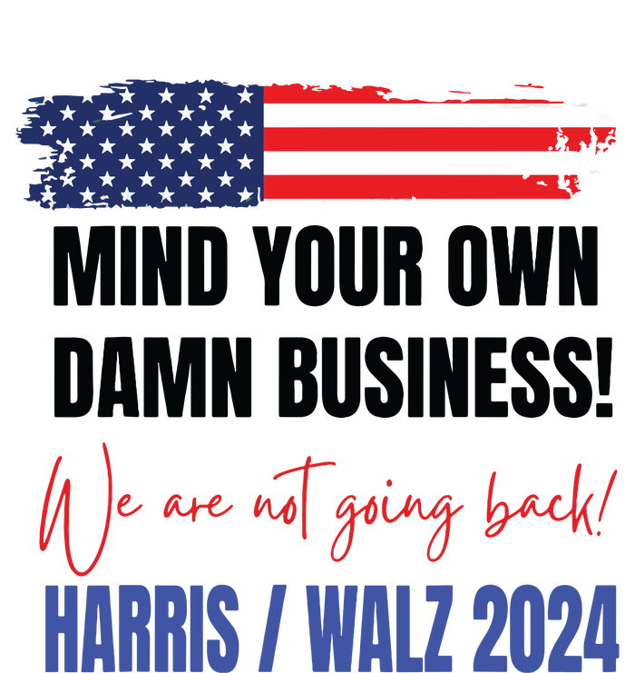 Mind Your Own Damn Business We Are Not Going Back Harris 24 T-Shirt