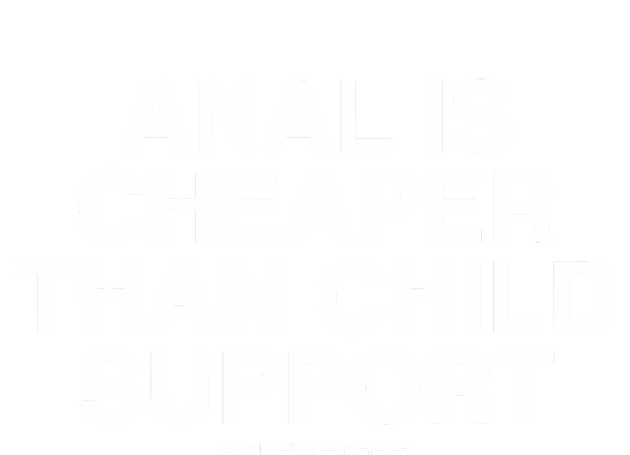 Anal Is Cheaper Than Child Support Assholes Live Forever Button