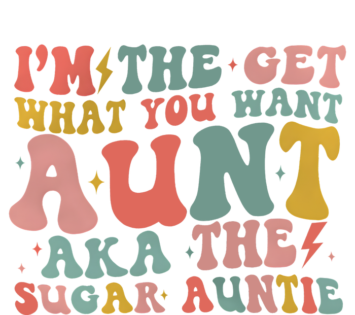 IM The Get What You Want Aunt Aka The Sugar Auntie T-Shirt