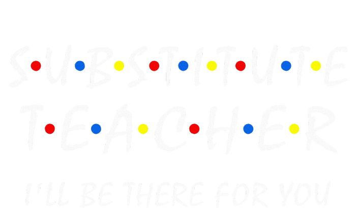 Substitute Teacher ILl Be There For You Back To School Sub Tall Long Sleeve T-Shirt