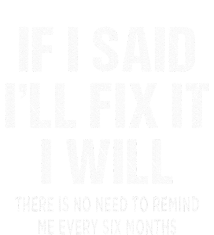 If I Said ILl Fix I Will There Is No Need To Remind Me Fun T-Shirt