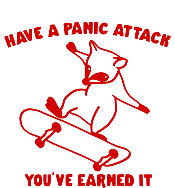 Have A Panic Attack YouVe Earned It T-Shirt