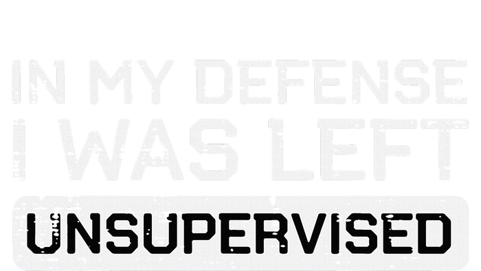 In My Defense I Was Left Unsupervised Women's T-Shirt