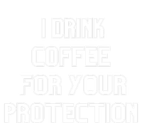 I Drink Coffee For Your Protection Gift T-Shirt