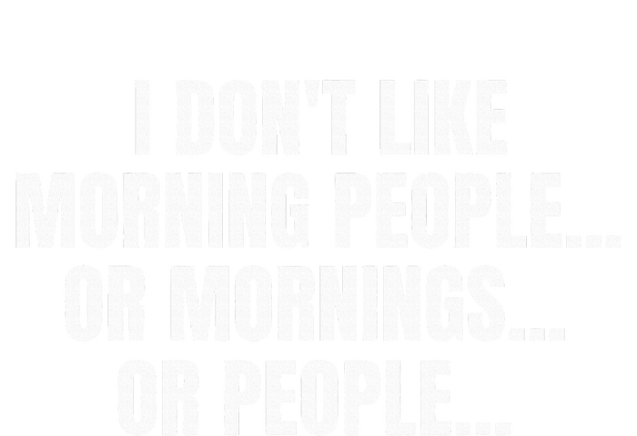 I DonT Like Morning People Or Mornings Funny Quote Tank Top