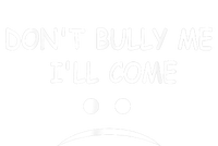 DonT Bully Me ILl Come T-Shirt