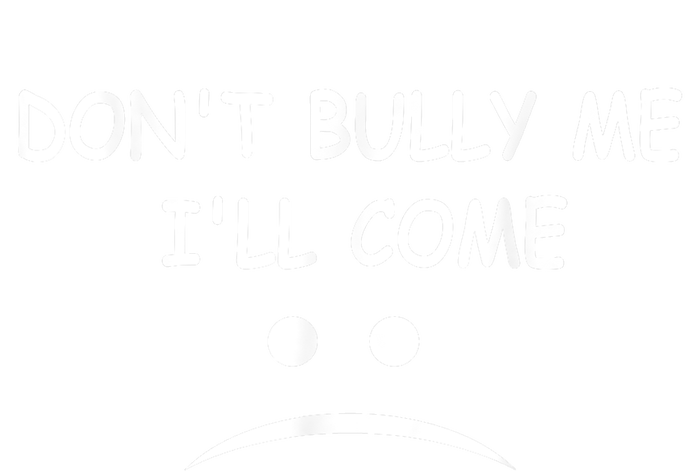 DonT Bully Me ILl Come T-Shirt