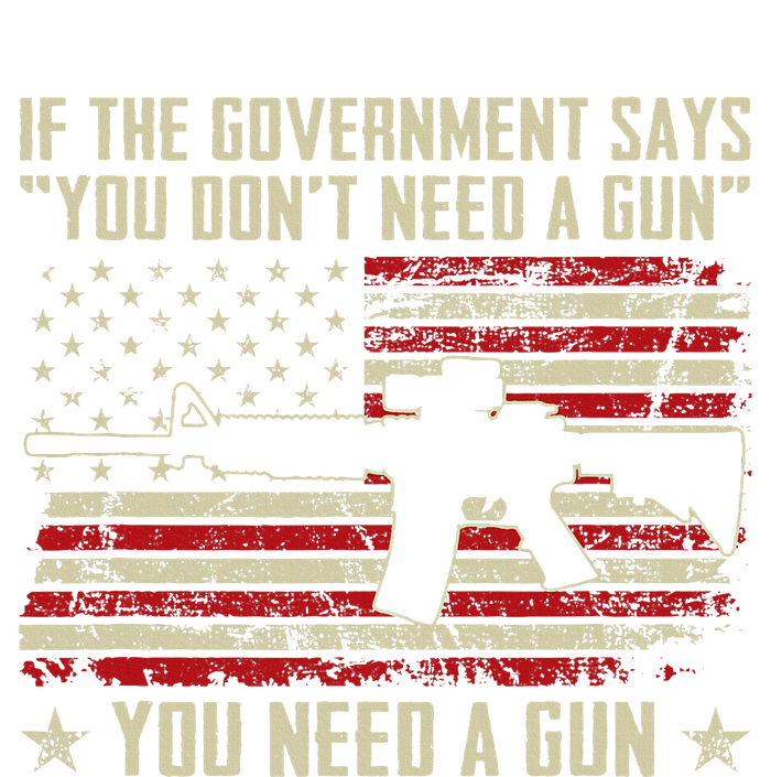 The Government Says You DonT Need A Gun Funny Pro Guns T-Shirt