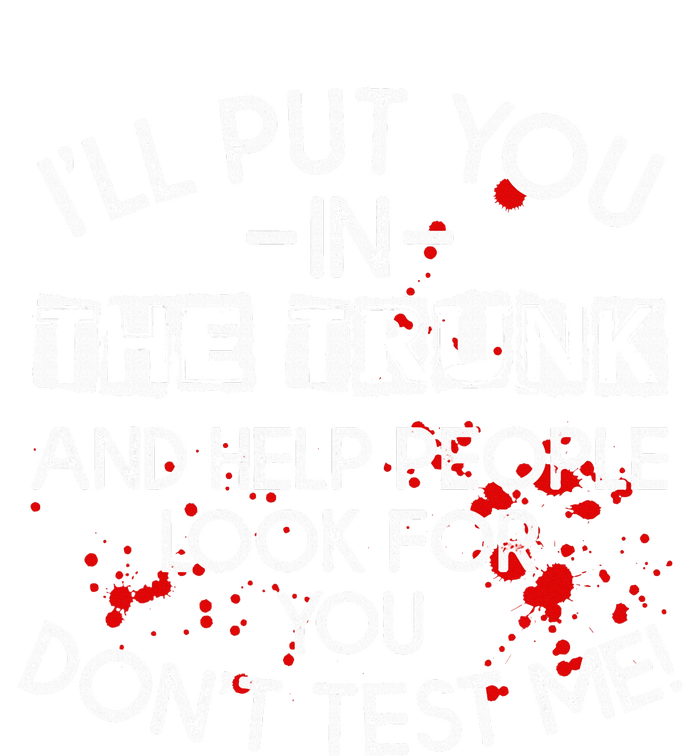 ILl Put You In The Trunk And Help People Look For You Funny T-Shirt