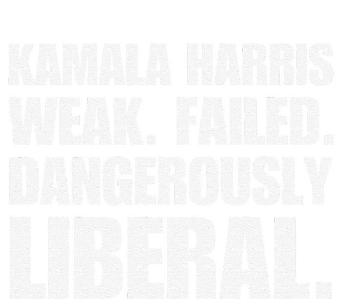 Kamala Harris Weak Failed Dangerously Liberal T-Shirt