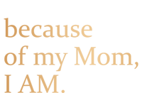 Because Of My Mom I Am T-Shirt