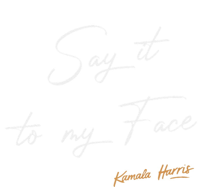 Women Say It To My Face Kamala Harris Debate Gift T-Shirt