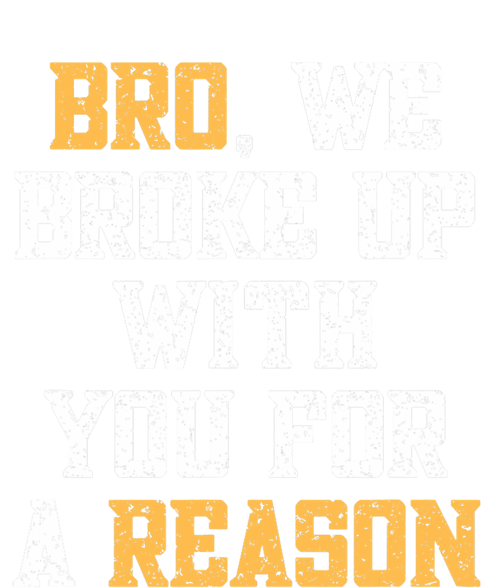 Bro We Broke Up With You For A Reason We Are Not Going Back Women's Racerback Tank