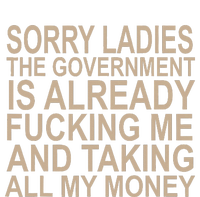 Sorry Ladies The Government Is Already Fucking Me And Taking T-Shirt