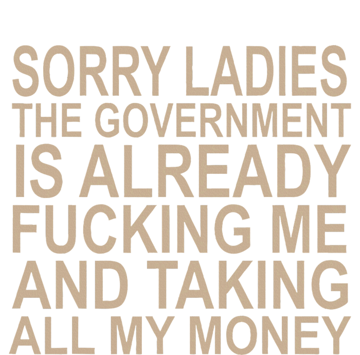 Sorry Ladies The Government Is Already Fucking Me And Taking T-Shirt