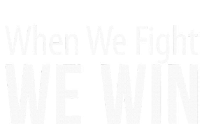 When We Fight We Win Women's T-Shirt