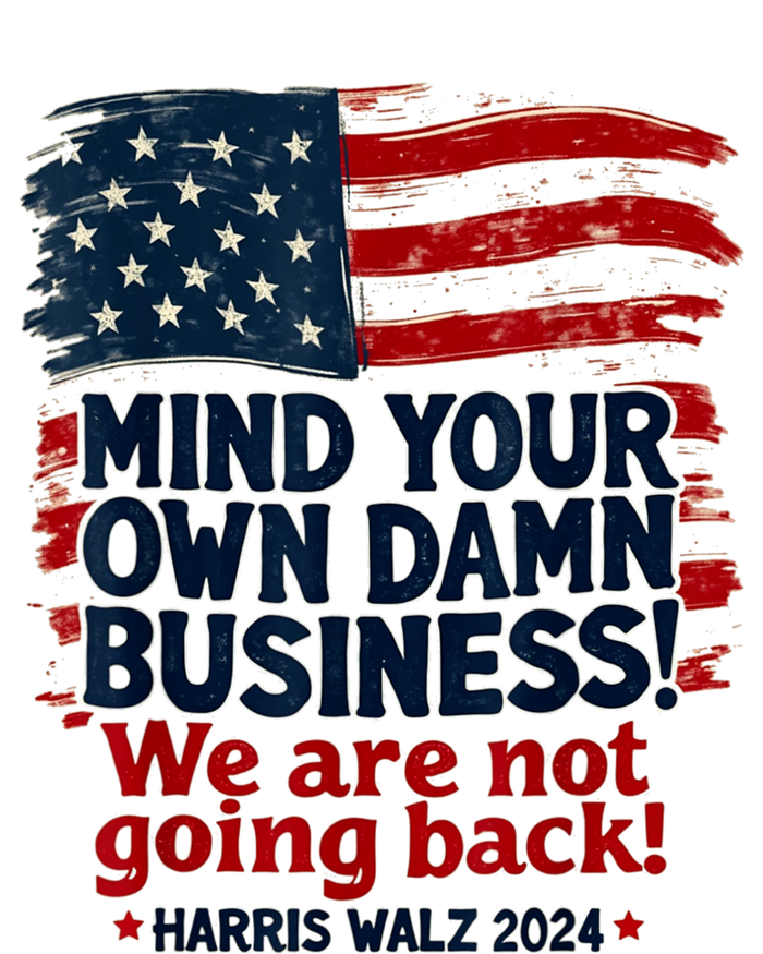 Harris Walz Mind Your Own Damn Business WeRe Not Going Back T-Shirt